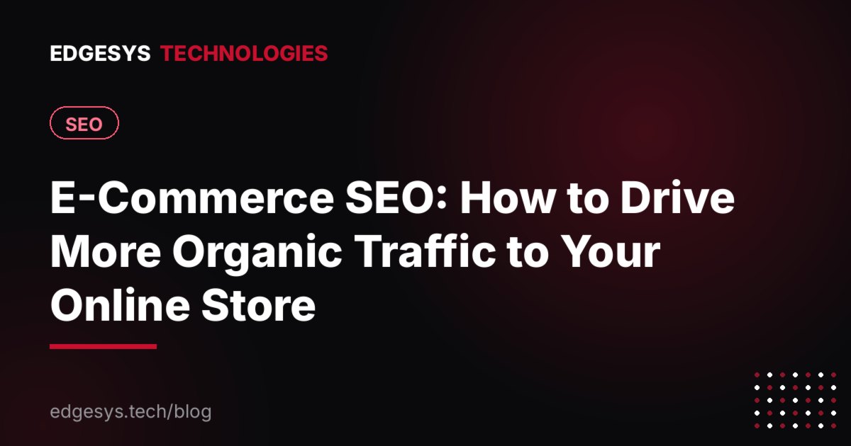 E-Commerce SEO: How to Drive More Organic Traffic to Your Online Store
