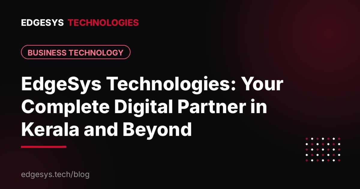 EdgeSys Technologies: Your Complete Digital Partner in Kerala and Beyond