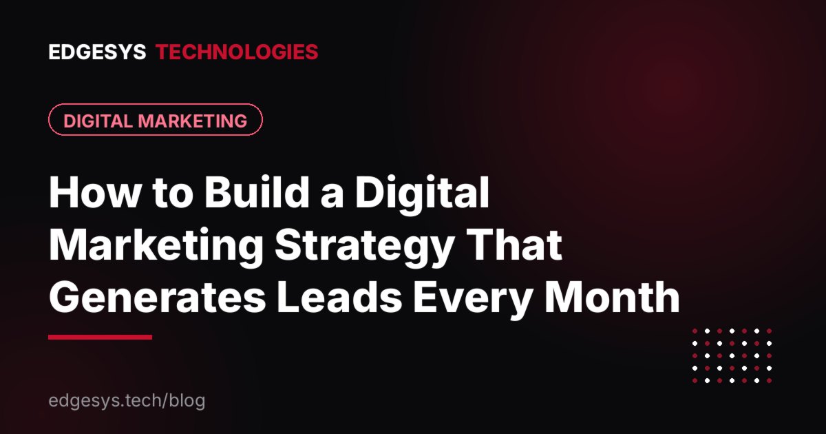 How to Build a Digital Marketing Strategy That Generates Leads Every Month
