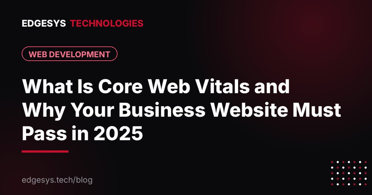 What Is Core Web Vitals and Why Your Business Website Must Pass in 2025